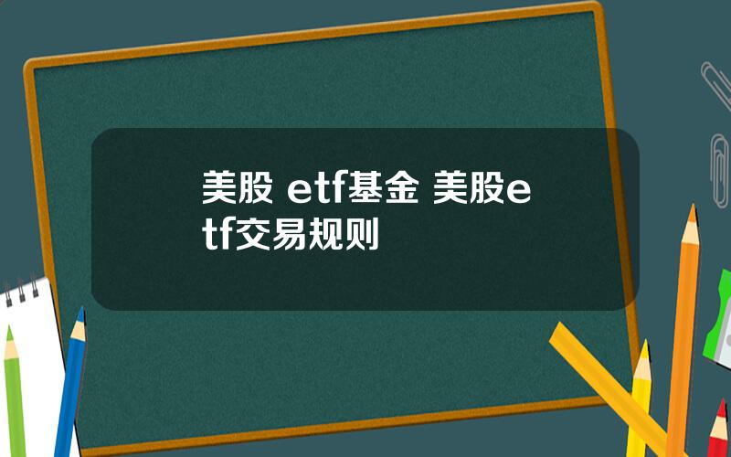 美股 etf基金 美股etf交易规则